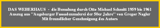 DAS WEBERHAUS  -  die Bemalung durch Otto Michael Schmitt 1959 bis 1961
Auszug aus "Augsburger Fassadenmalerei der 50er Jahre" von Gregor Nagler
Mit freundlicher Genehmigung des Autors